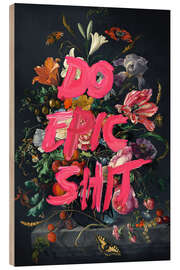 Wood print Do Epic Shit - Jonas Loose